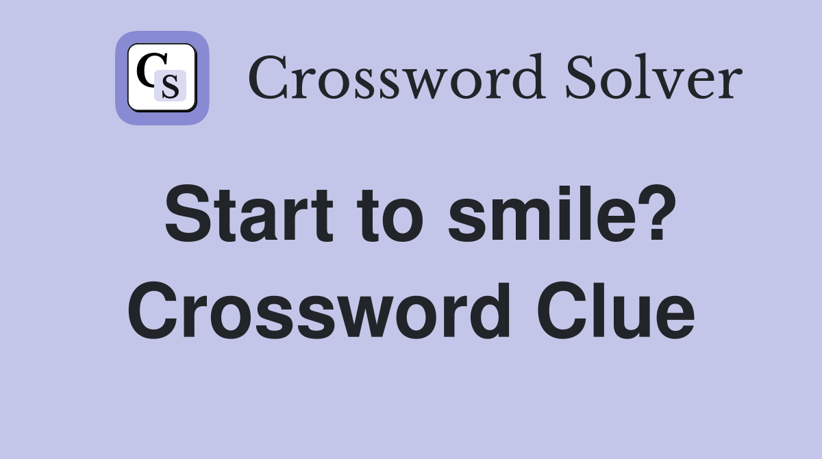 Start to smile? Crossword Clue Answers Crossword Solver